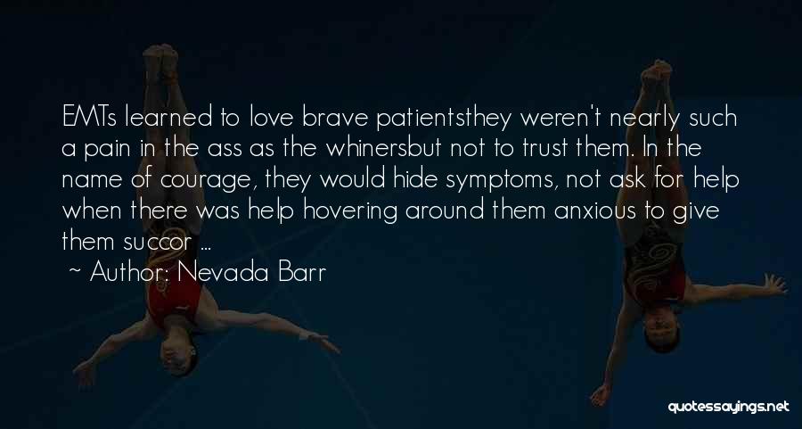 Nevada Barr Quotes: Emts Learned To Love Brave Patientsthey Weren't Nearly Such A Pain In The Ass As The Whinersbut Not To Trust