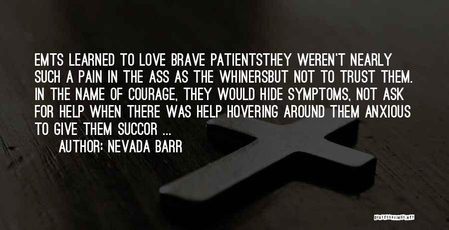 Nevada Barr Quotes: Emts Learned To Love Brave Patientsthey Weren't Nearly Such A Pain In The Ass As The Whinersbut Not To Trust