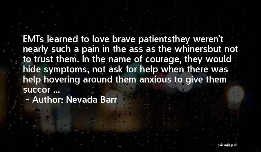 Nevada Barr Quotes: Emts Learned To Love Brave Patientsthey Weren't Nearly Such A Pain In The Ass As The Whinersbut Not To Trust