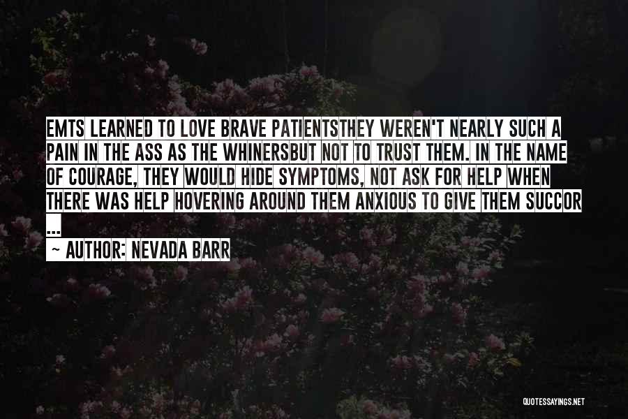 Nevada Barr Quotes: Emts Learned To Love Brave Patientsthey Weren't Nearly Such A Pain In The Ass As The Whinersbut Not To Trust