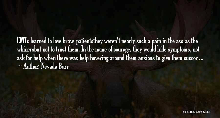 Nevada Barr Quotes: Emts Learned To Love Brave Patientsthey Weren't Nearly Such A Pain In The Ass As The Whinersbut Not To Trust