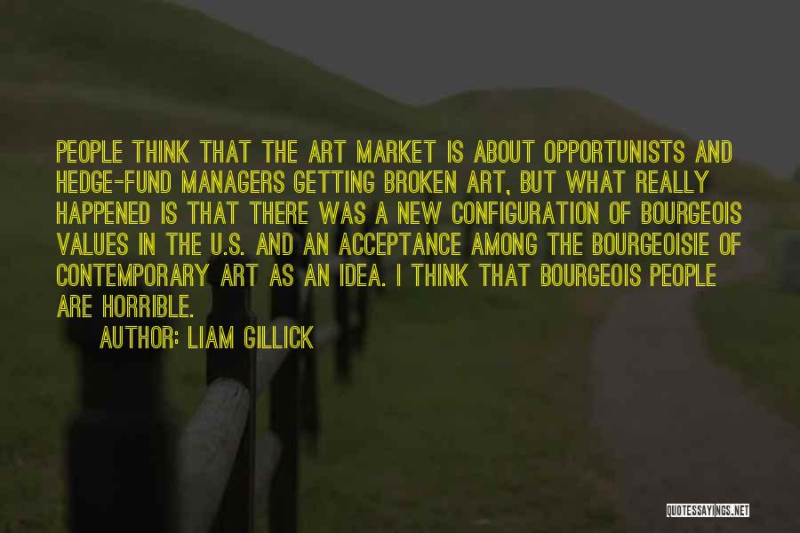 Liam Gillick Quotes: People Think That The Art Market Is About Opportunists And Hedge-fund Managers Getting Broken Art, But What Really Happened Is