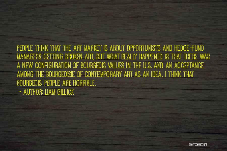 Liam Gillick Quotes: People Think That The Art Market Is About Opportunists And Hedge-fund Managers Getting Broken Art, But What Really Happened Is