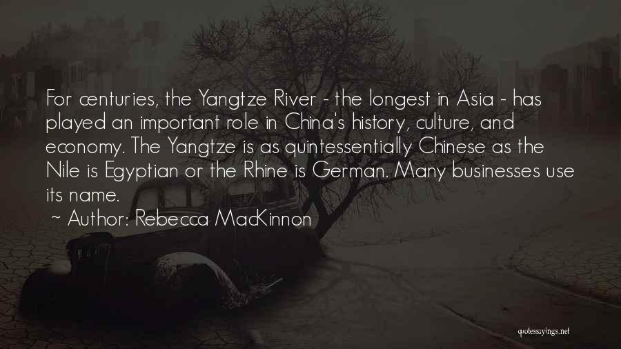 Rebecca MacKinnon Quotes: For Centuries, The Yangtze River - The Longest In Asia - Has Played An Important Role In China's History, Culture,