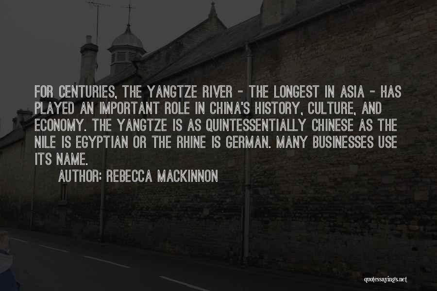 Rebecca MacKinnon Quotes: For Centuries, The Yangtze River - The Longest In Asia - Has Played An Important Role In China's History, Culture,