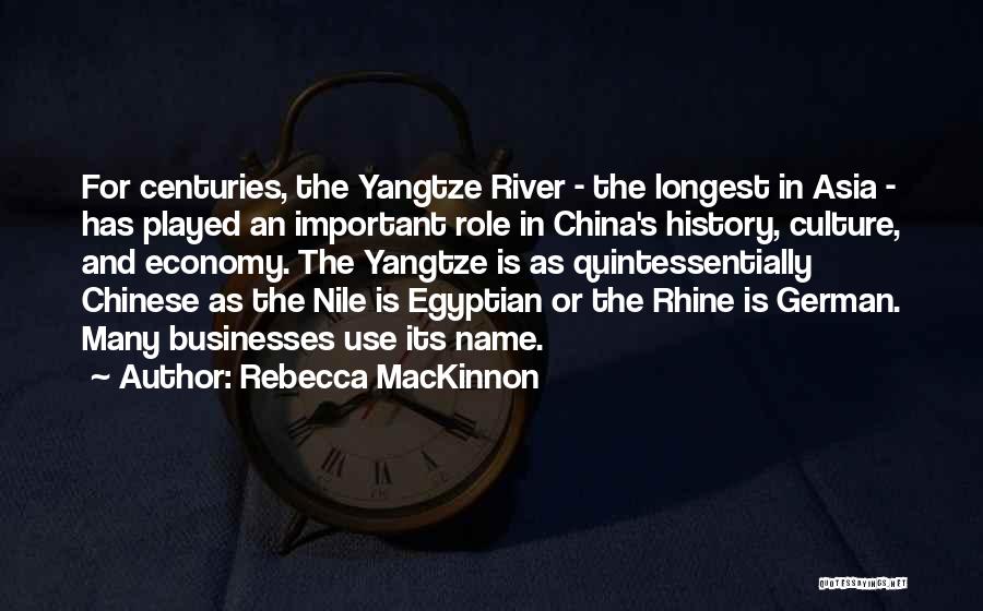 Rebecca MacKinnon Quotes: For Centuries, The Yangtze River - The Longest In Asia - Has Played An Important Role In China's History, Culture,