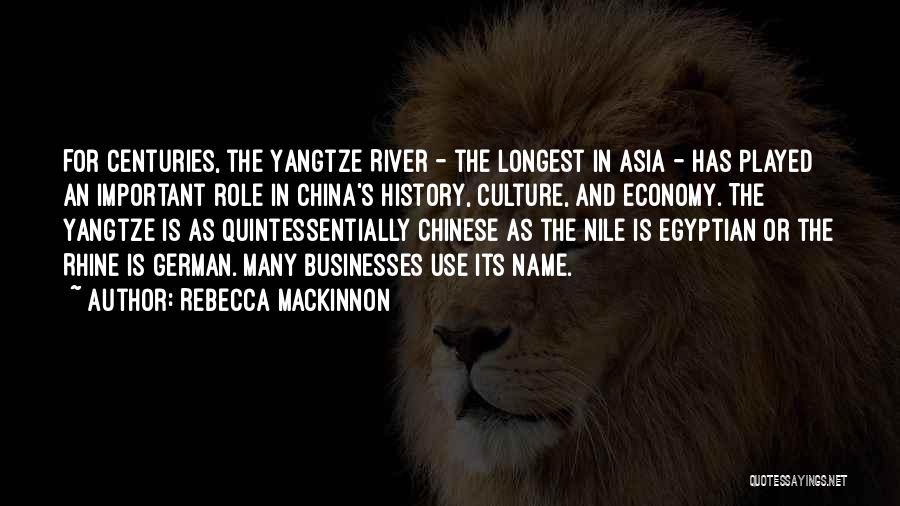 Rebecca MacKinnon Quotes: For Centuries, The Yangtze River - The Longest In Asia - Has Played An Important Role In China's History, Culture,