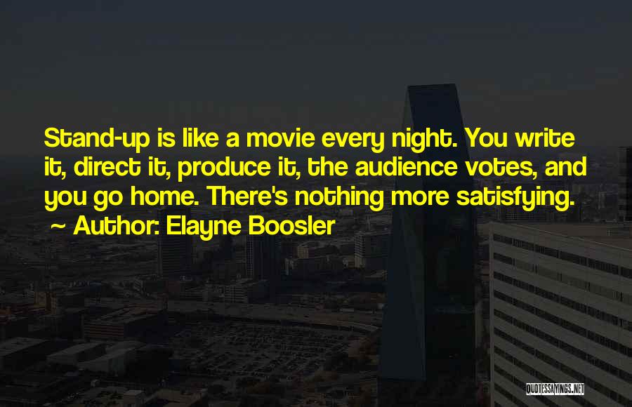Elayne Boosler Quotes: Stand-up Is Like A Movie Every Night. You Write It, Direct It, Produce It, The Audience Votes, And You Go