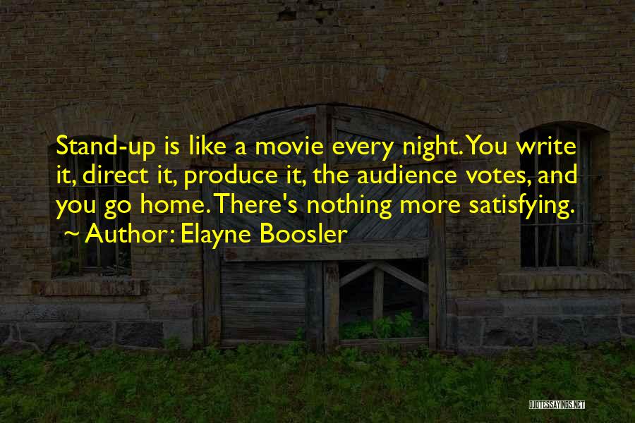 Elayne Boosler Quotes: Stand-up Is Like A Movie Every Night. You Write It, Direct It, Produce It, The Audience Votes, And You Go