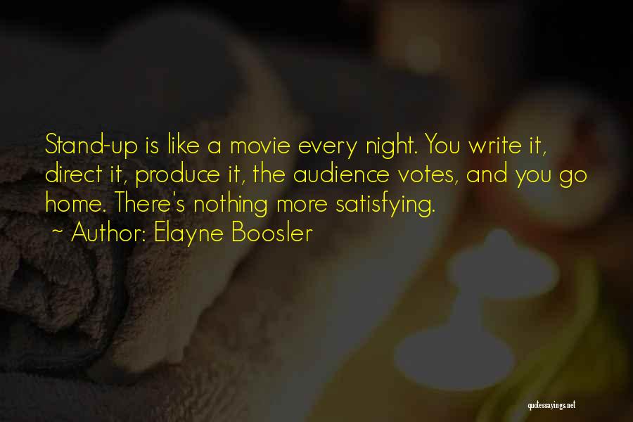 Elayne Boosler Quotes: Stand-up Is Like A Movie Every Night. You Write It, Direct It, Produce It, The Audience Votes, And You Go