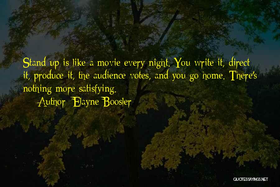 Elayne Boosler Quotes: Stand-up Is Like A Movie Every Night. You Write It, Direct It, Produce It, The Audience Votes, And You Go