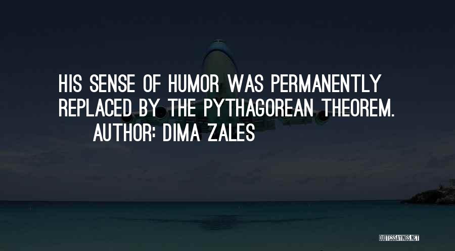 Dima Zales Quotes: His Sense Of Humor Was Permanently Replaced By The Pythagorean Theorem.