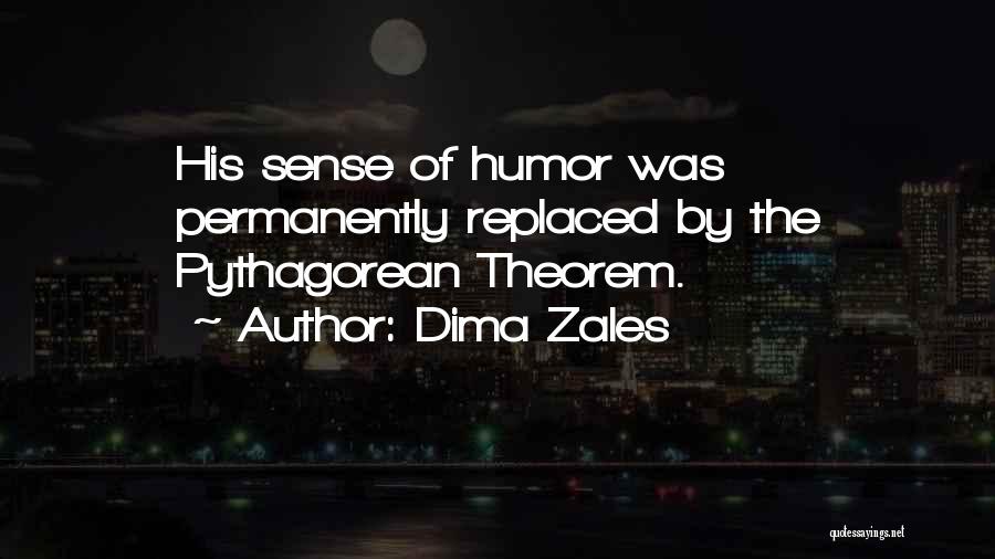 Dima Zales Quotes: His Sense Of Humor Was Permanently Replaced By The Pythagorean Theorem.