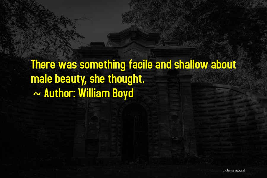 William Boyd Quotes: There Was Something Facile And Shallow About Male Beauty, She Thought.