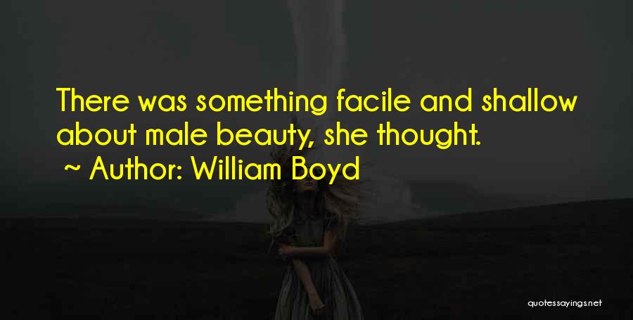 William Boyd Quotes: There Was Something Facile And Shallow About Male Beauty, She Thought.