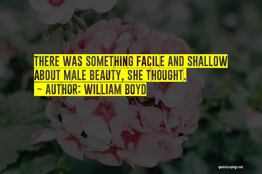 William Boyd Quotes: There Was Something Facile And Shallow About Male Beauty, She Thought.