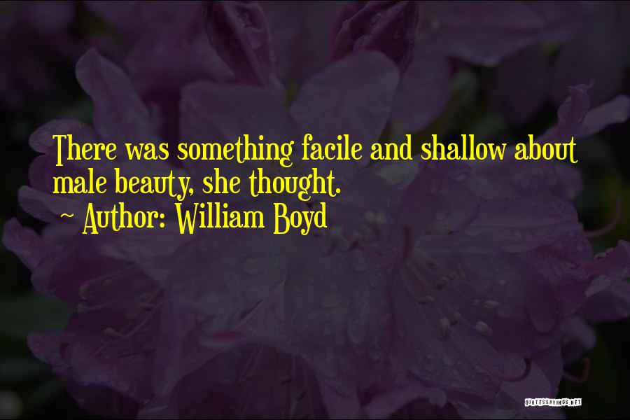 William Boyd Quotes: There Was Something Facile And Shallow About Male Beauty, She Thought.