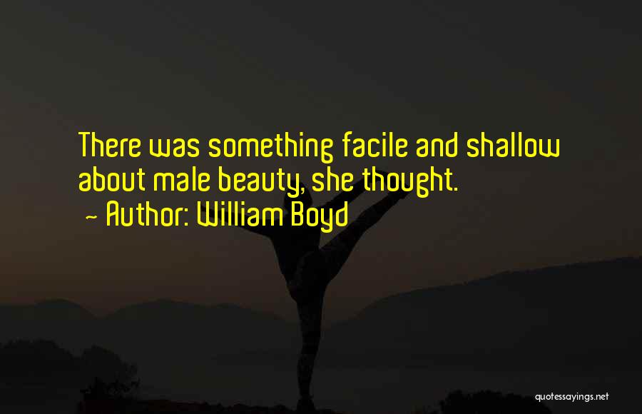 William Boyd Quotes: There Was Something Facile And Shallow About Male Beauty, She Thought.