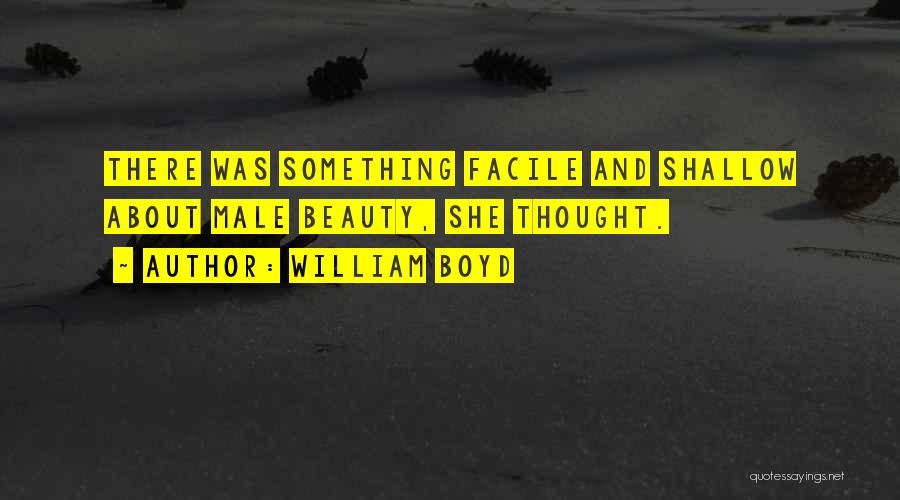 William Boyd Quotes: There Was Something Facile And Shallow About Male Beauty, She Thought.