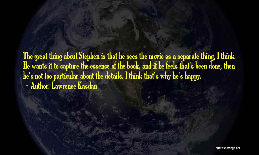 Lawrence Kasdan Quotes: The Great Thing About Stephen Is That He Sees The Movie As A Separate Thing, I Think. He Wants It