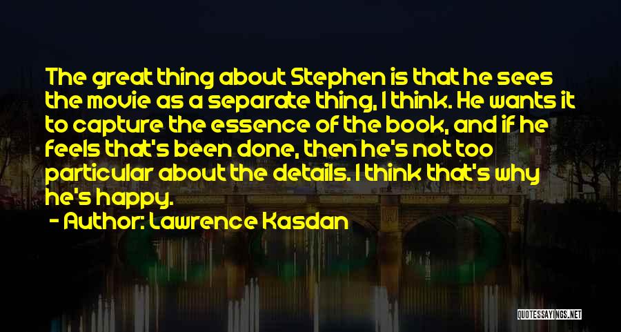 Lawrence Kasdan Quotes: The Great Thing About Stephen Is That He Sees The Movie As A Separate Thing, I Think. He Wants It