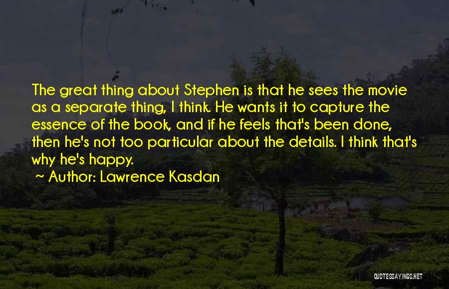 Lawrence Kasdan Quotes: The Great Thing About Stephen Is That He Sees The Movie As A Separate Thing, I Think. He Wants It