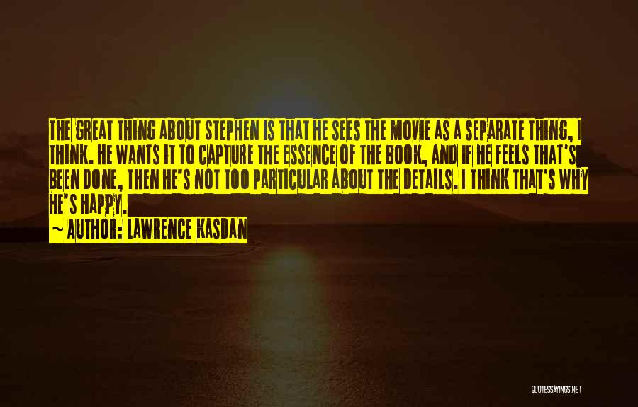 Lawrence Kasdan Quotes: The Great Thing About Stephen Is That He Sees The Movie As A Separate Thing, I Think. He Wants It