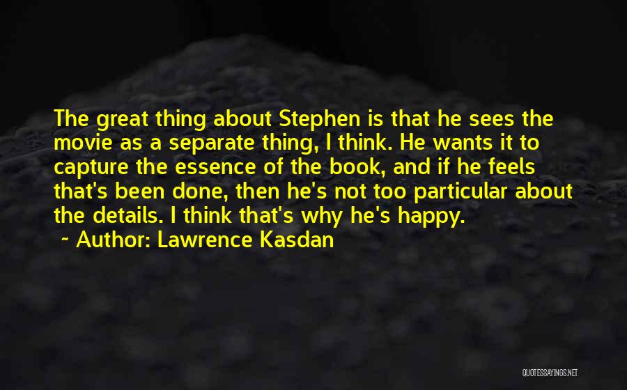 Lawrence Kasdan Quotes: The Great Thing About Stephen Is That He Sees The Movie As A Separate Thing, I Think. He Wants It