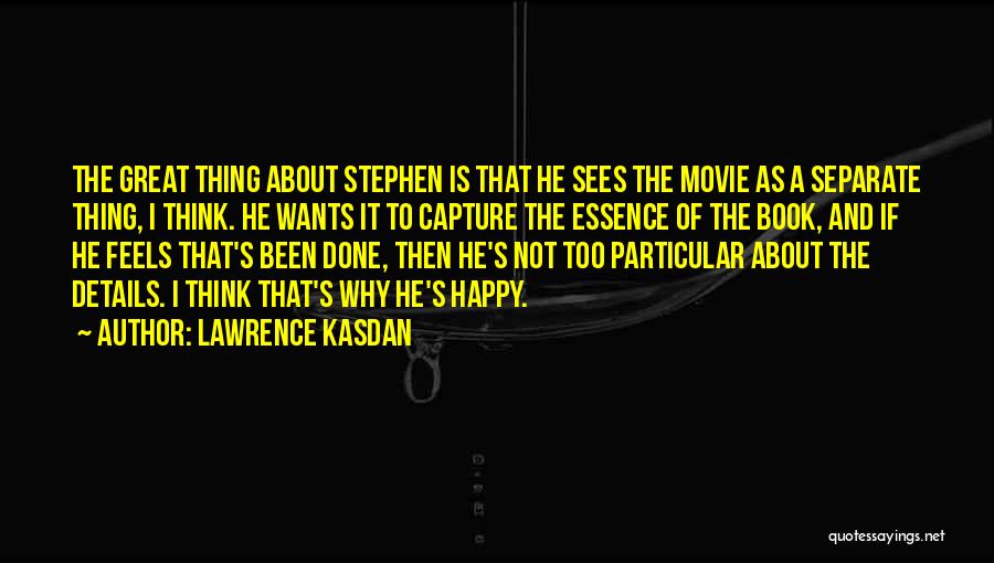 Lawrence Kasdan Quotes: The Great Thing About Stephen Is That He Sees The Movie As A Separate Thing, I Think. He Wants It