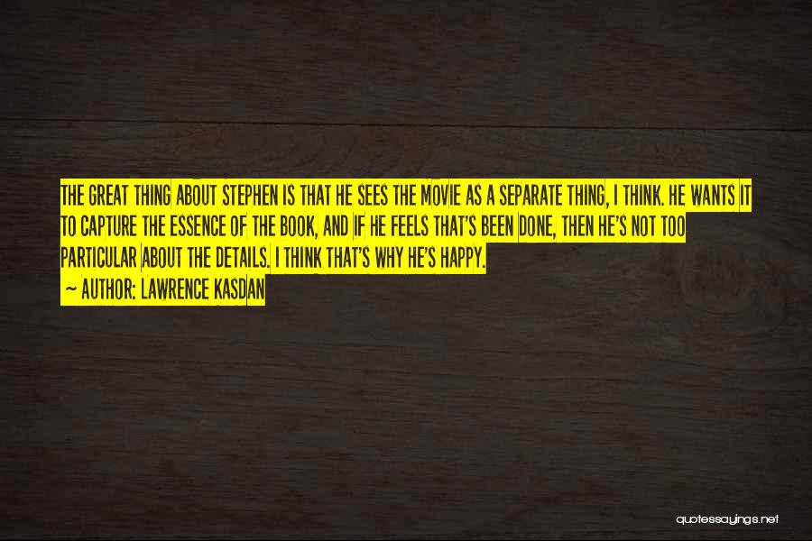 Lawrence Kasdan Quotes: The Great Thing About Stephen Is That He Sees The Movie As A Separate Thing, I Think. He Wants It