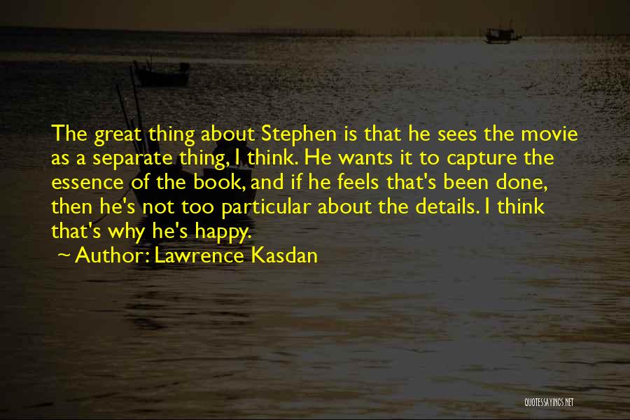 Lawrence Kasdan Quotes: The Great Thing About Stephen Is That He Sees The Movie As A Separate Thing, I Think. He Wants It