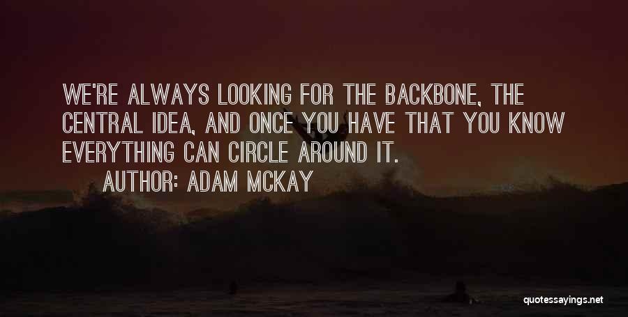 Adam McKay Quotes: We're Always Looking For The Backbone, The Central Idea, And Once You Have That You Know Everything Can Circle Around