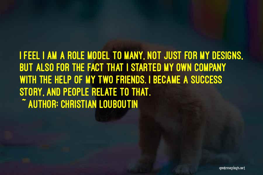 Christian Louboutin Quotes: I Feel I Am A Role Model To Many, Not Just For My Designs, But Also For The Fact That