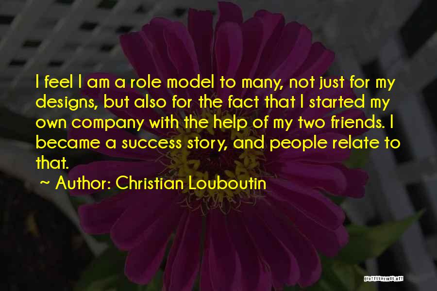 Christian Louboutin Quotes: I Feel I Am A Role Model To Many, Not Just For My Designs, But Also For The Fact That