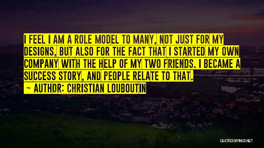 Christian Louboutin Quotes: I Feel I Am A Role Model To Many, Not Just For My Designs, But Also For The Fact That