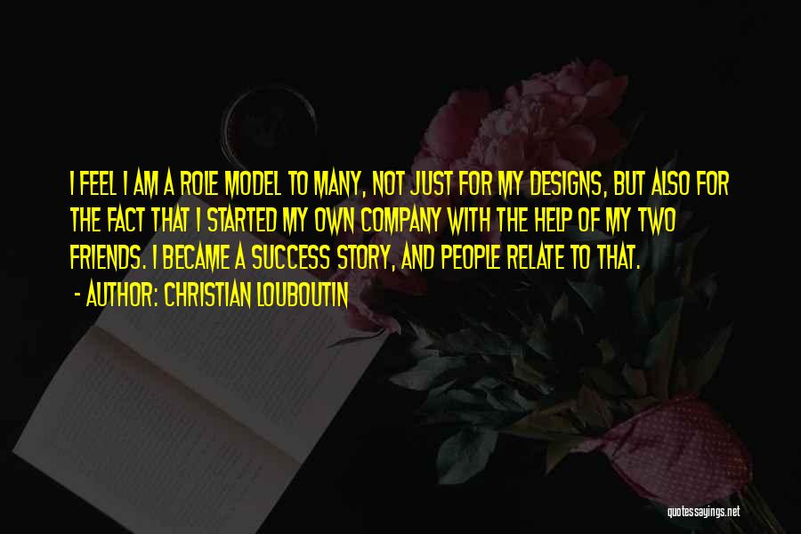 Christian Louboutin Quotes: I Feel I Am A Role Model To Many, Not Just For My Designs, But Also For The Fact That