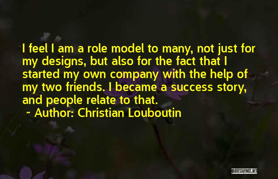 Christian Louboutin Quotes: I Feel I Am A Role Model To Many, Not Just For My Designs, But Also For The Fact That