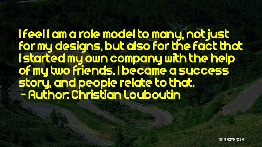 Christian Louboutin Quotes: I Feel I Am A Role Model To Many, Not Just For My Designs, But Also For The Fact That