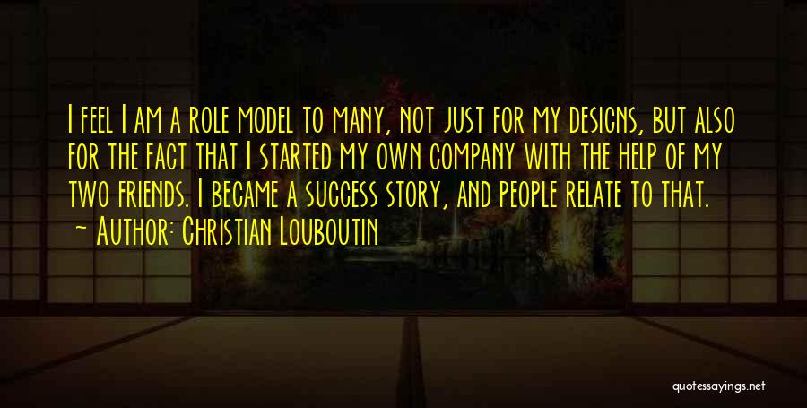 Christian Louboutin Quotes: I Feel I Am A Role Model To Many, Not Just For My Designs, But Also For The Fact That