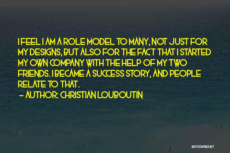 Christian Louboutin Quotes: I Feel I Am A Role Model To Many, Not Just For My Designs, But Also For The Fact That