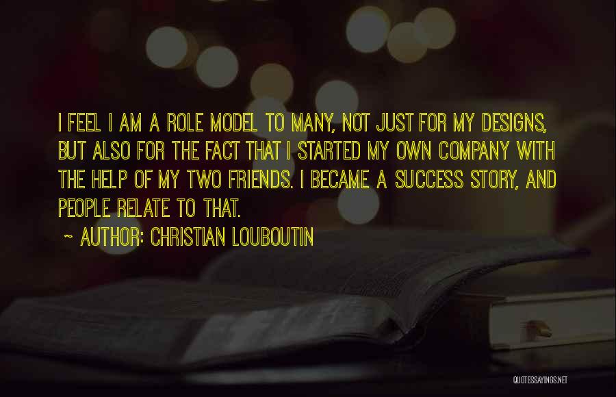 Christian Louboutin Quotes: I Feel I Am A Role Model To Many, Not Just For My Designs, But Also For The Fact That