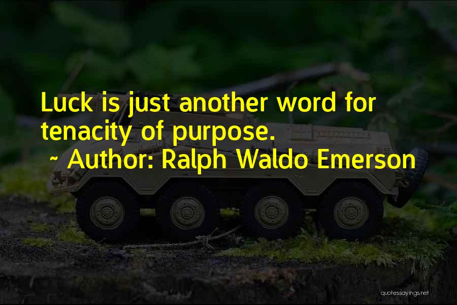 Ralph Waldo Emerson Quotes: Luck Is Just Another Word For Tenacity Of Purpose.