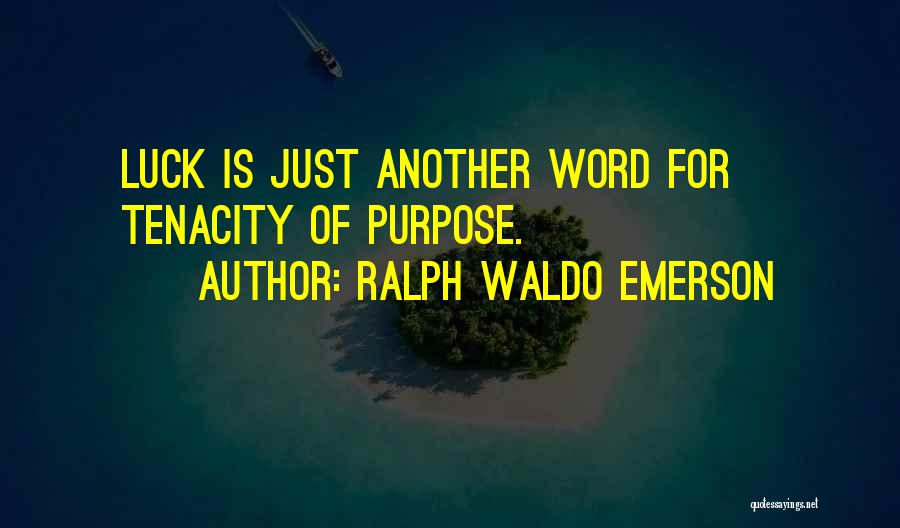 Ralph Waldo Emerson Quotes: Luck Is Just Another Word For Tenacity Of Purpose.