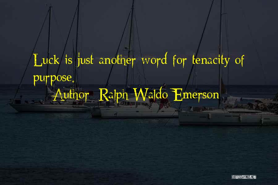 Ralph Waldo Emerson Quotes: Luck Is Just Another Word For Tenacity Of Purpose.