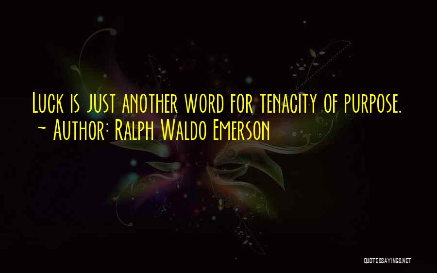 Ralph Waldo Emerson Quotes: Luck Is Just Another Word For Tenacity Of Purpose.