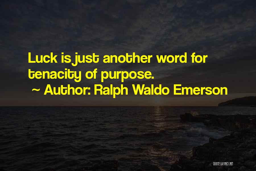 Ralph Waldo Emerson Quotes: Luck Is Just Another Word For Tenacity Of Purpose.