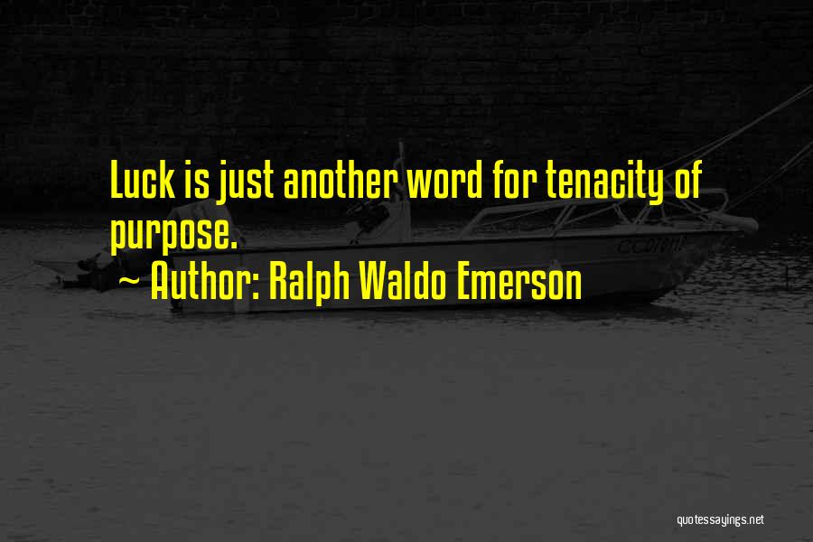 Ralph Waldo Emerson Quotes: Luck Is Just Another Word For Tenacity Of Purpose.