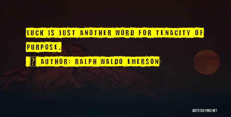 Ralph Waldo Emerson Quotes: Luck Is Just Another Word For Tenacity Of Purpose.