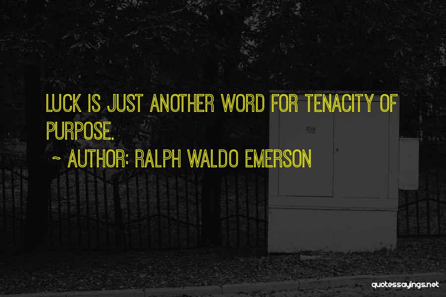 Ralph Waldo Emerson Quotes: Luck Is Just Another Word For Tenacity Of Purpose.