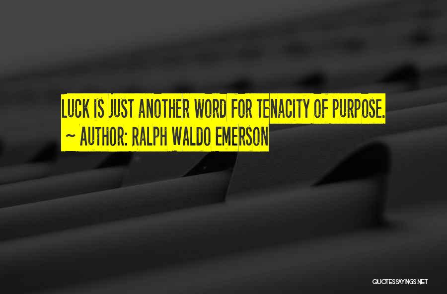 Ralph Waldo Emerson Quotes: Luck Is Just Another Word For Tenacity Of Purpose.